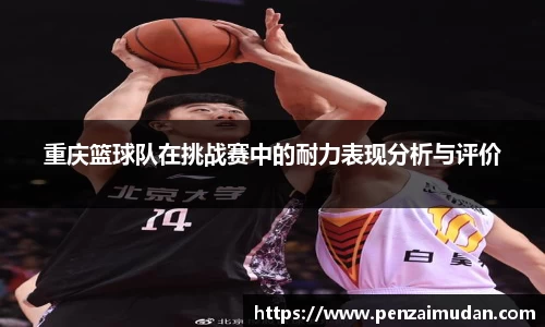 重庆篮球队在挑战赛中的耐力表现分析与评价